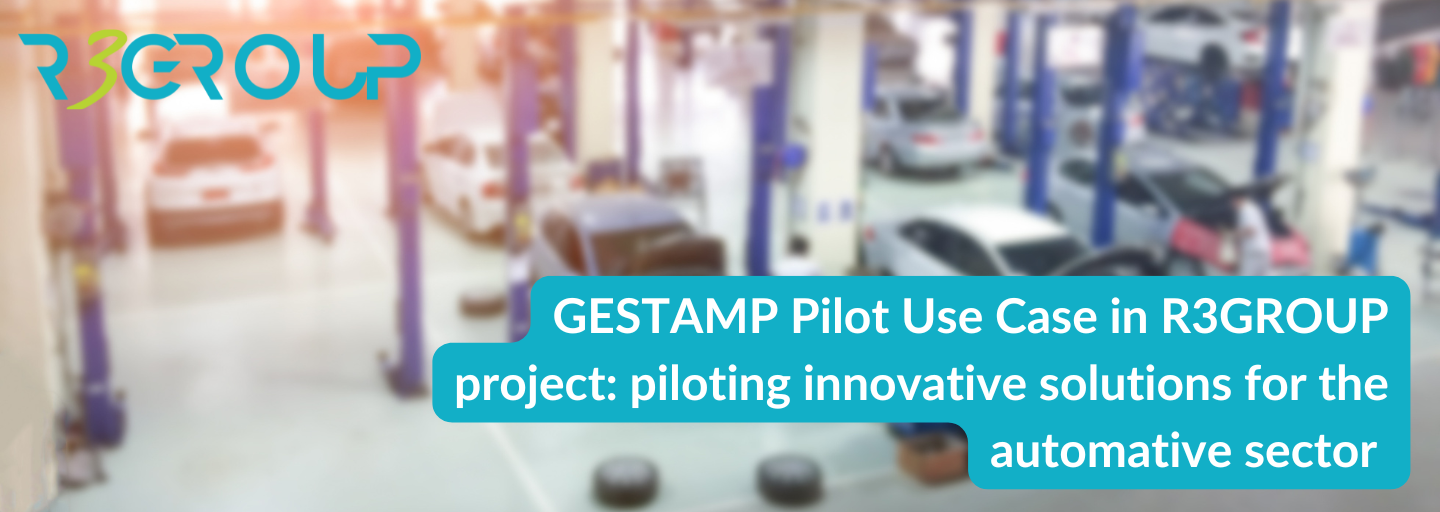 GESTAMP Pilot Use Case in R3GROUP project: piloting innovative solutions for the automative sector