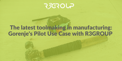 The latest toolmaking in manufacturing: Gorenje’s Pilot Use Case with R3GROUP 